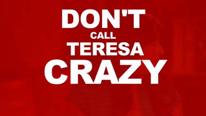 Don't Call Teresa Crazy